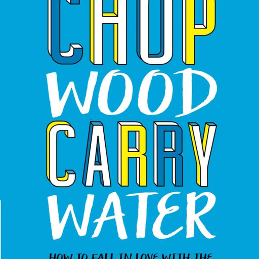 Chop Wood Carry Water